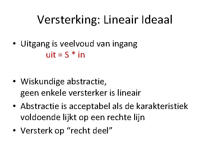 Versterking: Lineair Ideaal • Uitgang is veelvoud van ingang uit = S * in