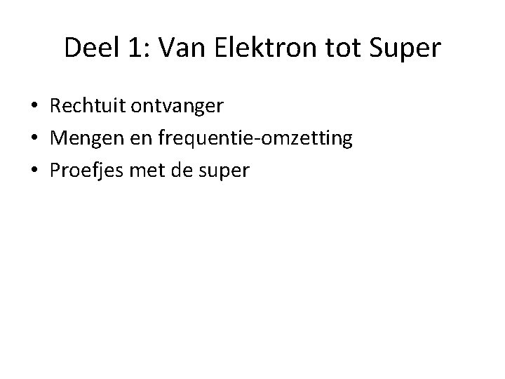 Deel 1: Van Elektron tot Super • Rechtuit ontvanger • Mengen en frequentie-omzetting •
