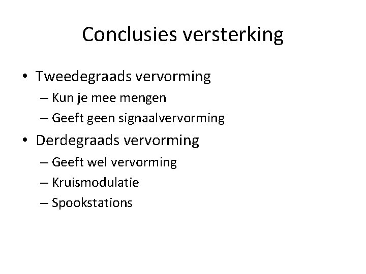 Conclusies versterking • Tweedegraads vervorming – Kun je mengen – Geeft geen signaalvervorming •
