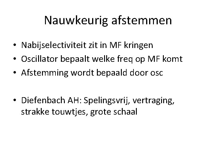 Nauwkeurig afstemmen • Nabijselectiviteit zit in MF kringen • Oscillator bepaalt welke freq op