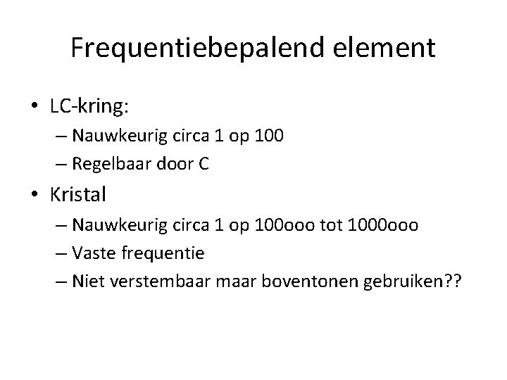 Frequentiebepalend element • LC-kring: – Nauwkeurig circa 1 op 100 – Regelbaar door C