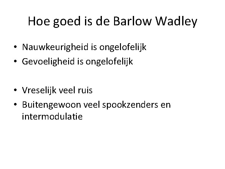 Hoe goed is de Barlow Wadley • Nauwkeurigheid is ongelofelijk • Gevoeligheid is ongelofelijk
