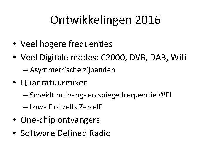 Ontwikkelingen 2016 • Veel hogere frequenties • Veel Digitale modes: C 2000, DVB, DAB,