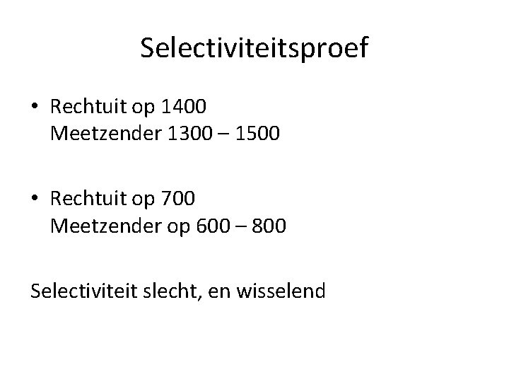 Selectiviteitsproef • Rechtuit op 1400 Meetzender 1300 – 1500 • Rechtuit op 700 Meetzender