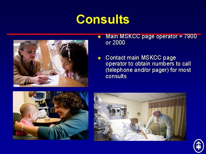 Consults n Main MSKCC page operator = 7900 or 2000 n Contact main MSKCC