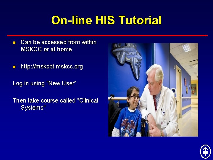 On-line HIS Tutorial n Can be accessed from within MSKCC or at home n