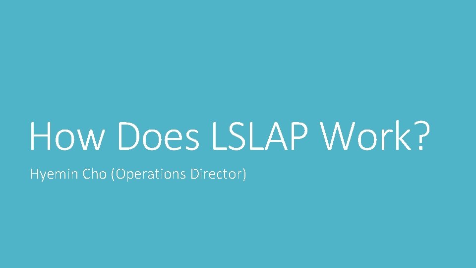 How Does LSLAP Work? Hyemin Cho (Operations Director) How Does LSLAP Work? Hyemin Cho (Operations Director)