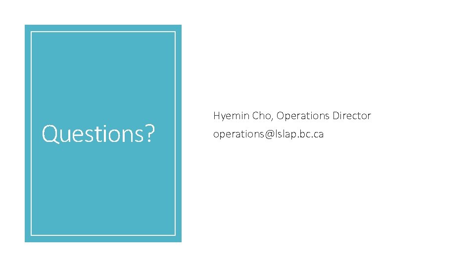 Questions? Hyemin Cho, Operations Director operations@lslap. bc. ca Questions? Hyemin Cho, Operations Director operations@lslap. bc. ca