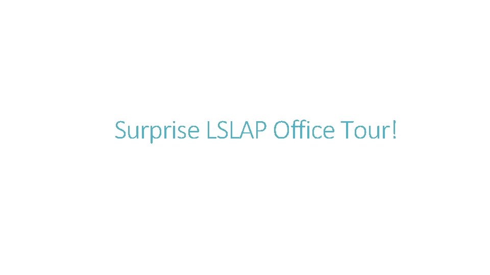 Surprise LSLAP Office Tour! Surprise LSLAP Office Tour!
