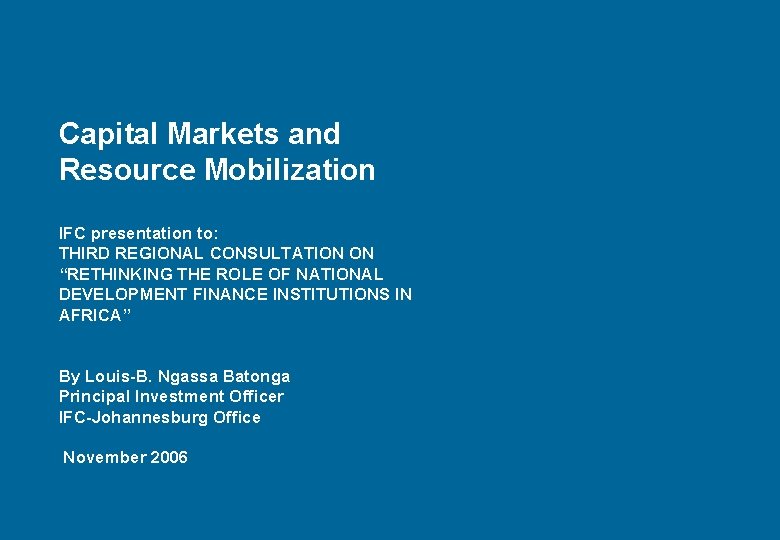 Capital Markets and Resource Mobilization IFC presentation to: THIRD REGIONAL CONSULTATION ON “RETHINKING THE
