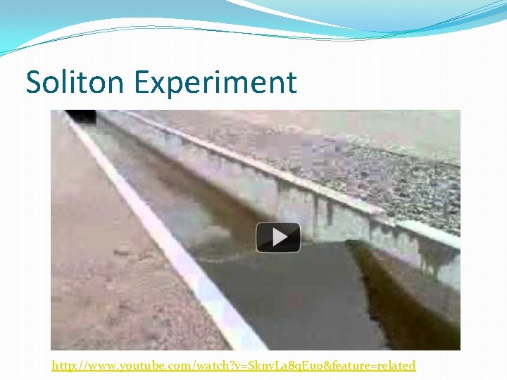 Soliton Experiment http: //www. youtube. com/watch? v=Sknv. La 8 q. Eu 0&feature=related 