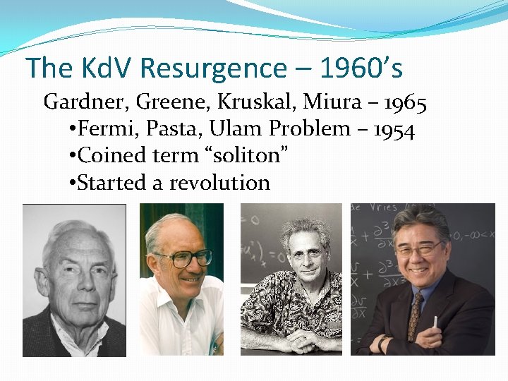 The Kd. V Resurgence – 1960’s Gardner, Greene, Kruskal, Miura – 1965 • Fermi,
