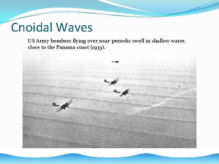 Cnoidal Waves US Army bombers flying over near-periodic swell in shallow water, close to