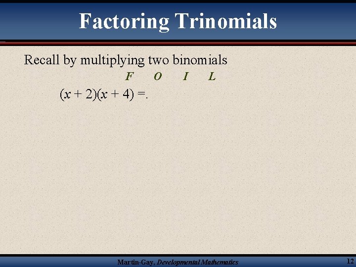 Factoring Trinomials Recall by multiplying two binomials F O I L (x + 2)(x