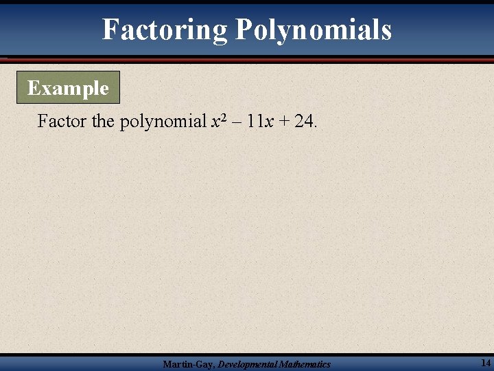 Factoring Polynomials Example Factor the polynomial x 2 – 11 x + 24. Martin-Gay,