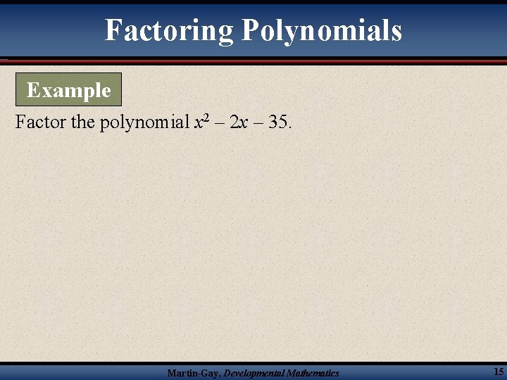 Factoring Polynomials Example Factor the polynomial x 2 – 2 x – 35. Martin-Gay,