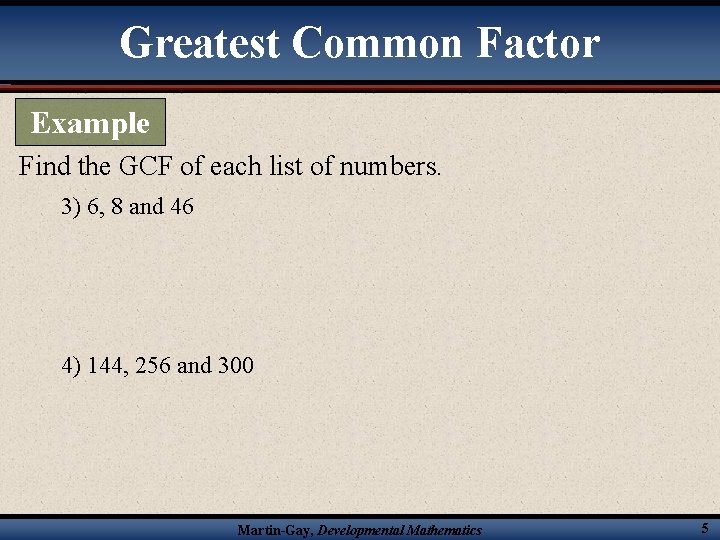 Greatest Common Factor Example Find the GCF of each list of numbers. 3) 6,