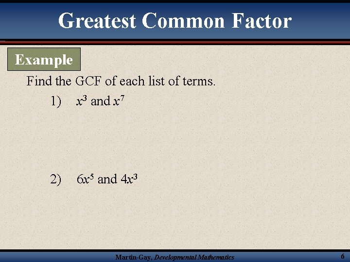 Greatest Common Factor Example Find the GCF of each list of terms. 1) x