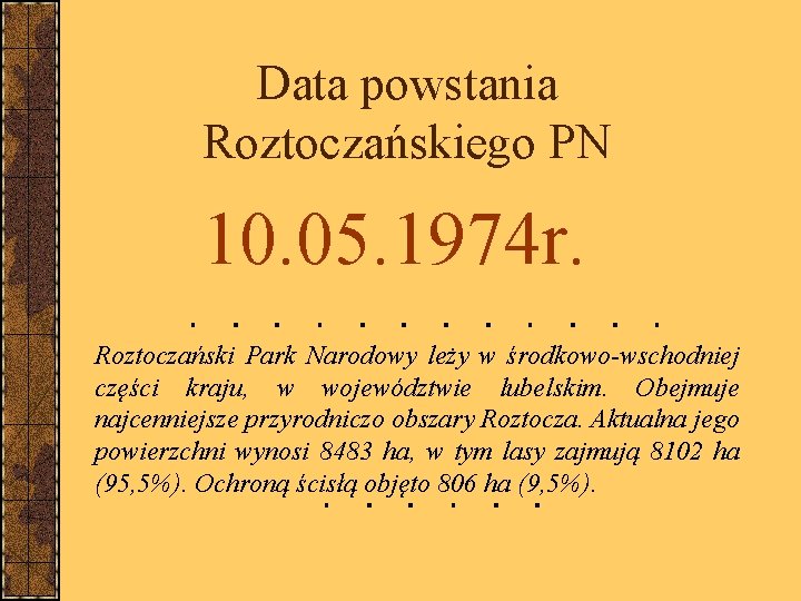 Data powstania Roztoczańskiego PN 10. 05. 1974 r. Roztoczański Park Narodowy leży w środkowo-wschodniej
