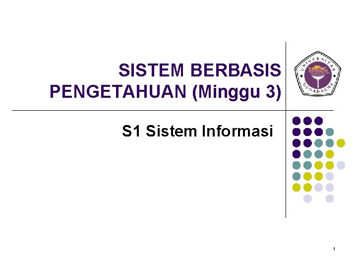 SISTEM BERBASIS PENGETAHUAN (Minggu 3) S 1 Sistem Informasi 1 