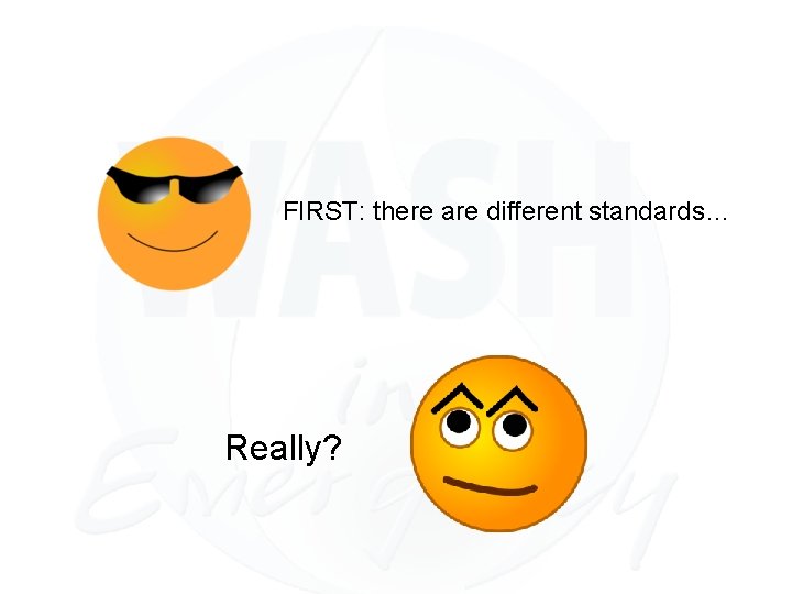 FIRST: there are different standards… Really? 