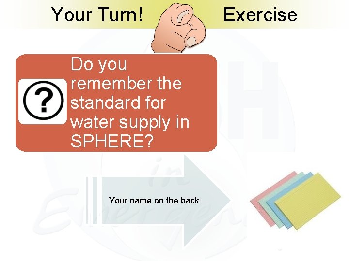 Your Turn! Do you remember the standard for water supply in SPHERE? Your name