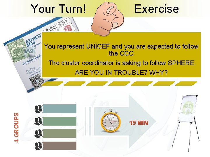 Your Turn! Exercise 4 GROUPS You represent UNICEF and you are expected to follow