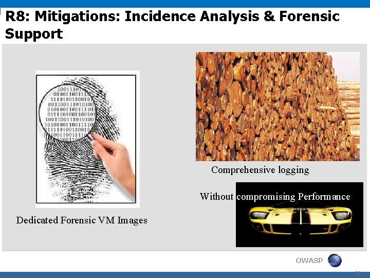 R 8: Mitigations: Incidence Analysis & Forensic Support Comprehensive logging Without compromising Performance Dedicated