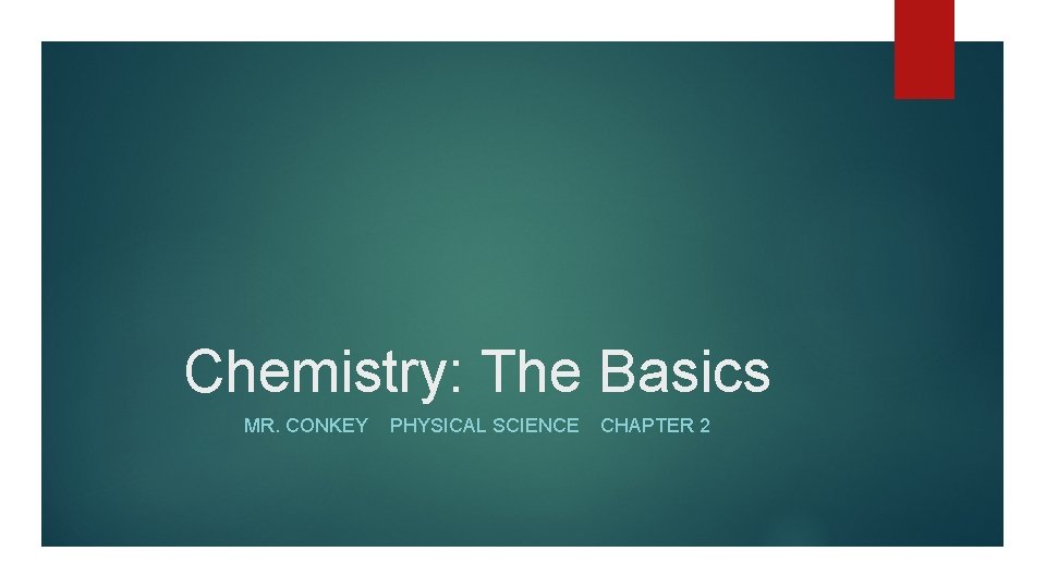 Chemistry: The Basics MR. CONKEY PHYSICAL SCIENCE CHAPTER 2 