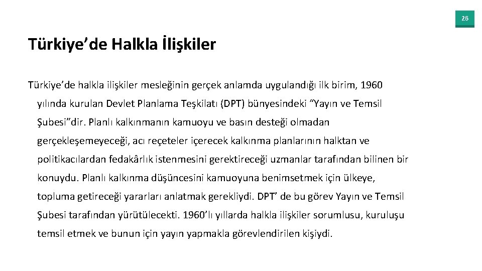 26 Türkiye’de Halkla İlişkiler Türkiye’de halkla ilişkiler mesleğinin gerçek anlamda uygulandığı ilk birim, 1960