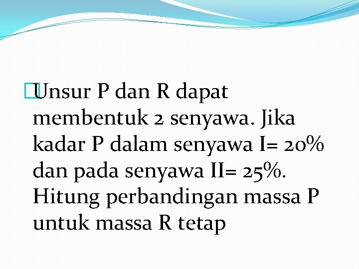 �Unsur P dan R dapat membentuk 2 senyawa. Jika kadar P dalam senyawa I=