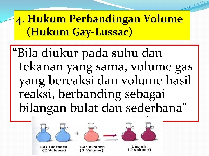 4. Hukum Perbandingan Volume (Hukum Gay-Lussac) “Bila diukur pada suhu dan tekanan yang sama,