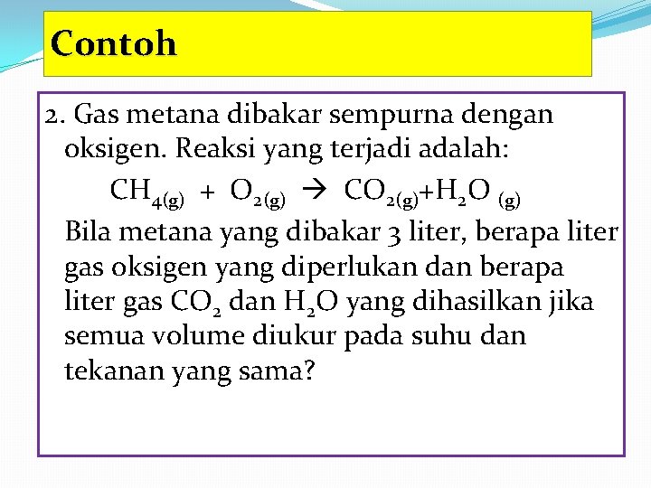 Contoh 2. Gas metana dibakar sempurna dengan oksigen. Reaksi yang terjadi adalah: CH 4(g)