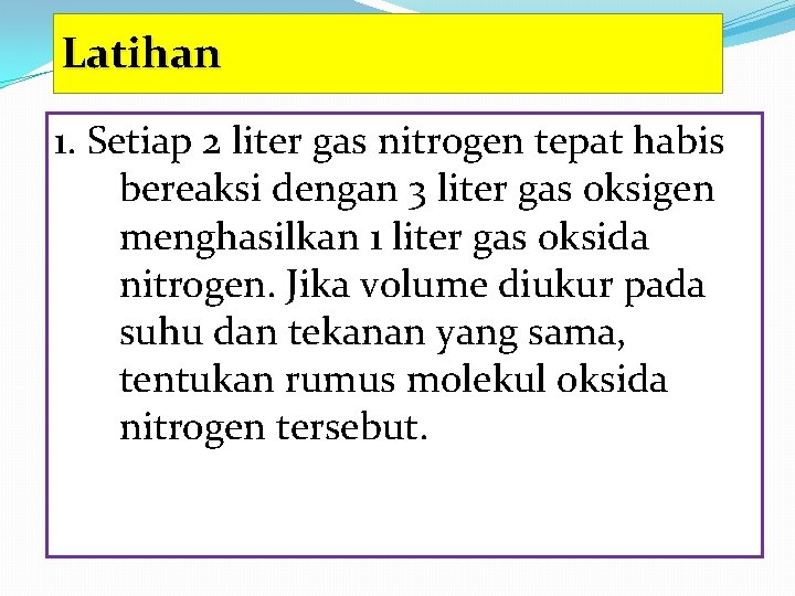 Latihan 1. Setiap 2 liter gas nitrogen tepat habis bereaksi dengan 3 liter gas