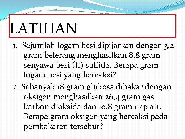 LATIHAN 1. Sejumlah logam besi dipijarkan dengan 3, 2 gram belerang menghasilkan 8, 8