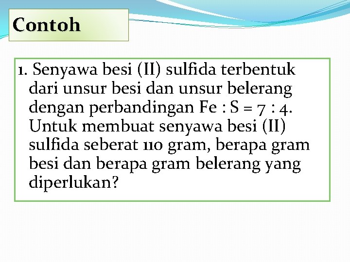 Contoh 1. Senyawa besi (II) sulfida terbentuk dari unsur besi dan unsur belerang dengan