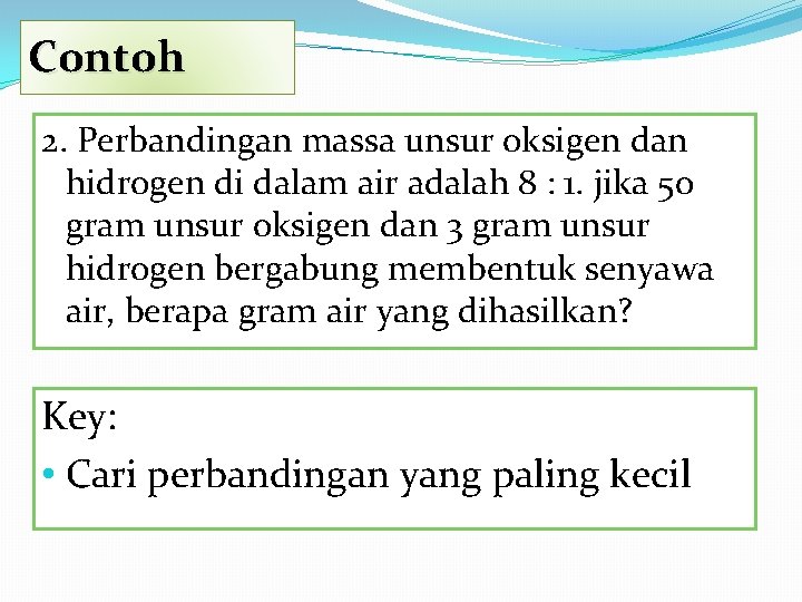 Contoh 2. Perbandingan massa unsur oksigen dan hidrogen di dalam air adalah 8 :