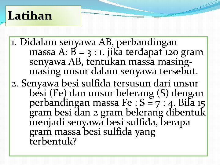 Latihan 1. Didalam senyawa AB, perbandingan massa A: B = 3 : 1. jika