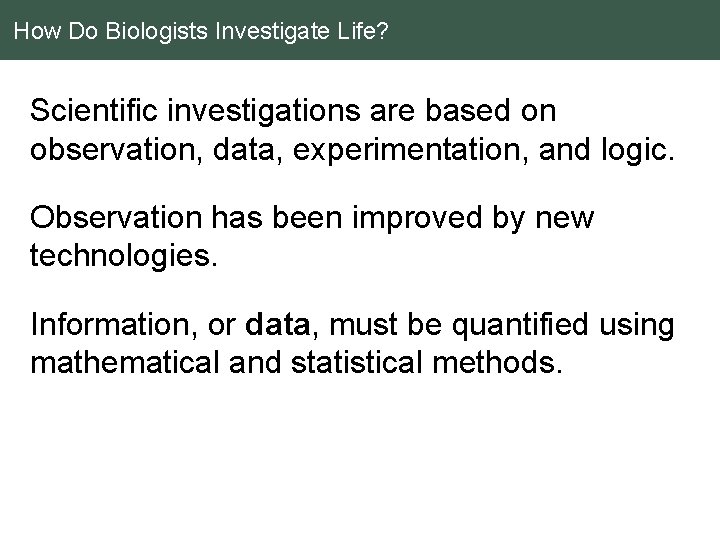 How Do Biologists Investigate Life? Scientific investigations are based on observation, data, experimentation, and