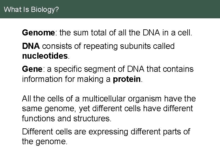 What Is Biology? Genome: the sum total of all the DNA in a cell.