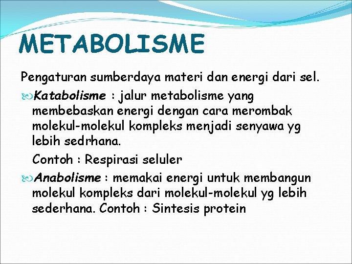 METABOLISME Pengaturan sumberdaya materi dan energi dari sel. Katabolisme : jalur metabolisme yang membebaskan