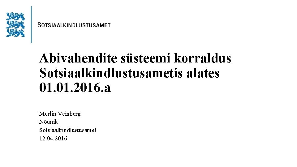 Abivahendite süsteemi korraldus Sotsiaalkindlustusametis alates 01. 2016. a Merlin Veinberg Nõunik Sotsiaalkindlustusamet 12. 04.