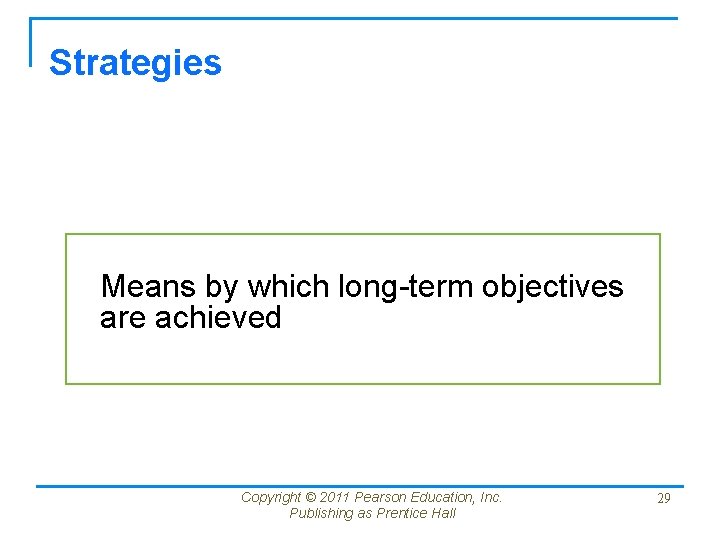 Strategies Means by which long-term objectives are achieved Copyright © 2011 Pearson Education, Inc.