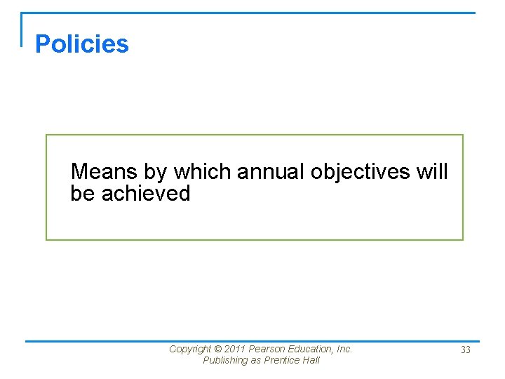 Policies Means by which annual objectives will be achieved Copyright © 2011 Pearson Education,