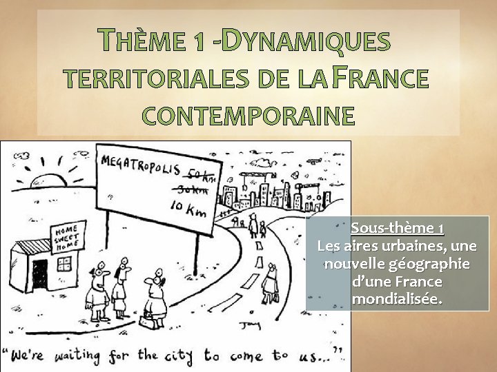 THÈME 1 - DYNAMIQUES TERRITORIALES DE LA FRANCE CONTEMPORAINE Sous-thème 1 Les aires urbaines,