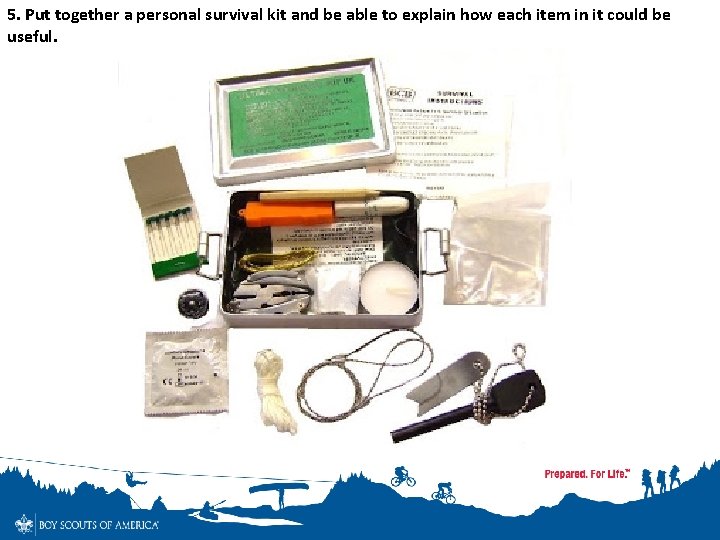 5. Put together a personal survival kit and be able to explain how each