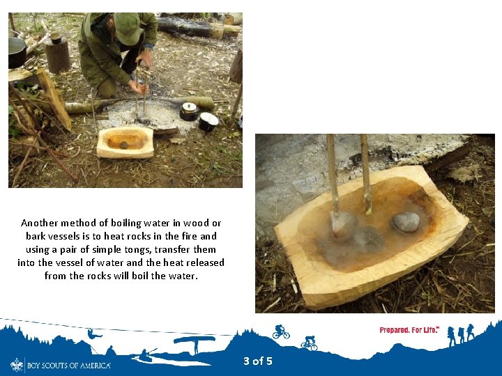 Another method of boiling water in wood or bark vessels is to heat rocks