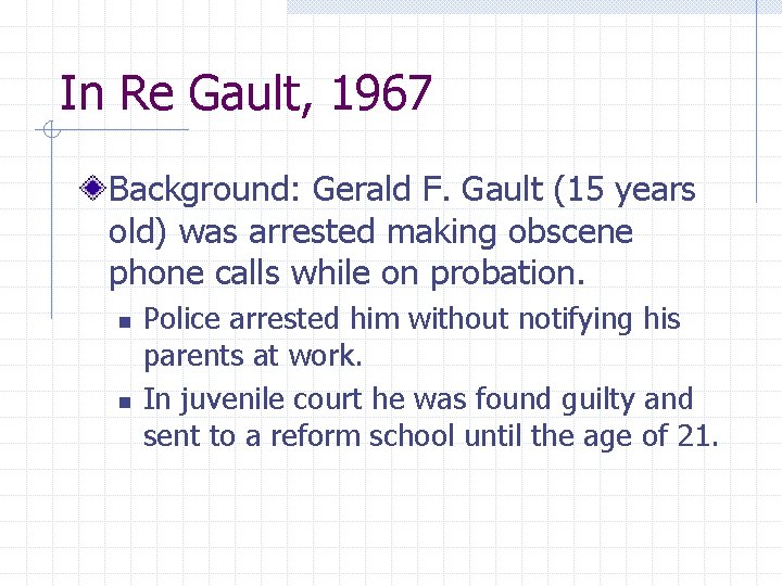 In Re Gault, 1967 Background: Gerald F. Gault (15 years old) was arrested making