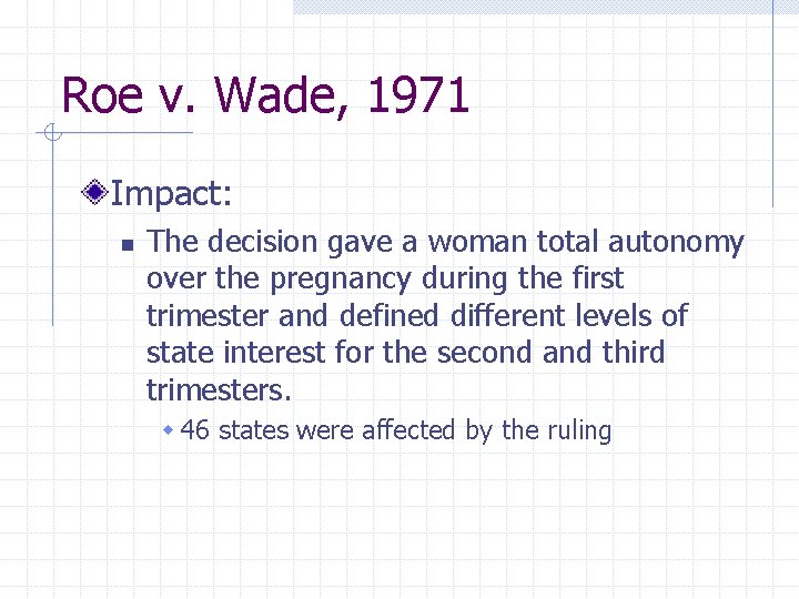 Roe v. Wade, 1971 Impact: n The decision gave a woman total autonomy over