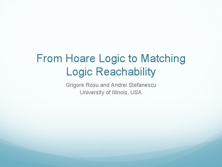 From Hoare Logic to Matching Logic Reachability Grigore Rosu and Andrei Stefanescu University of